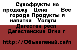 Сухофрукты на продажу › Цена ­ 1 - Все города Продукты и напитки » Услуги   . Дагестан респ.,Дагестанские Огни г.